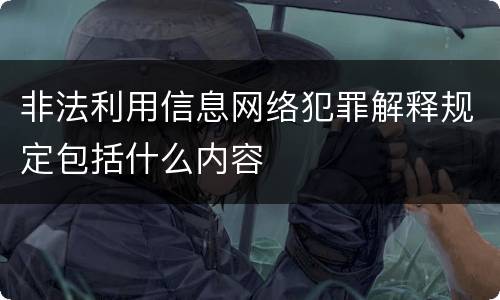 非法利用信息网络犯罪解释规定包括什么内容