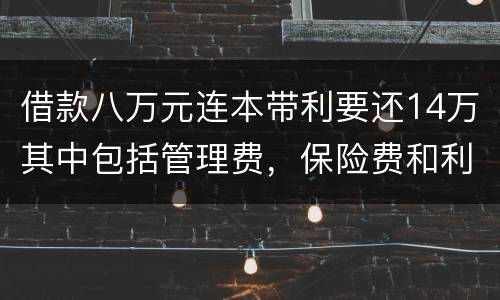 借款八万元连本带利要还14万其中包括管理费，保险费和利息请问这样的网贷合规吗