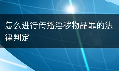 怎么进行传播淫秽物品罪的法律判定