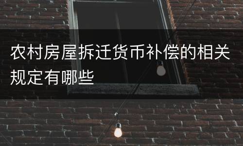 农村房屋拆迁货币补偿的相关规定有哪些