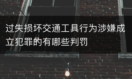 过失损坏交通工具行为涉嫌成立犯罪的有哪些判罚