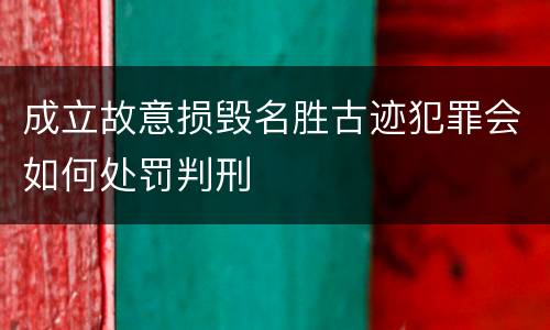 成立故意损毁名胜古迹犯罪会如何处罚判刑