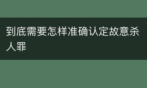 到底需要怎样准确认定故意杀人罪