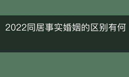 2022同居事实婚姻的区别有何