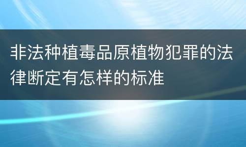 非法种植毒品原植物犯罪的法律断定有怎样的标准