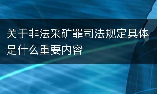 关于非法采矿罪司法规定具体是什么重要内容