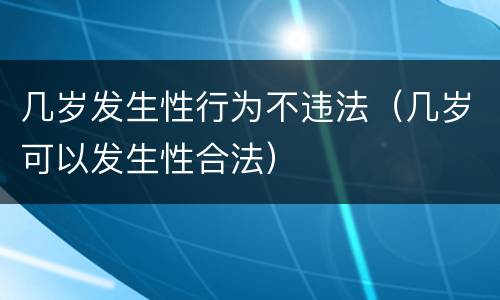 几岁发生性行为不违法（几岁可以发生性合法）