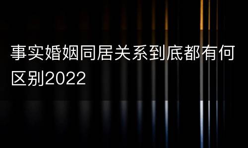 事实婚姻同居关系到底都有何区别2022