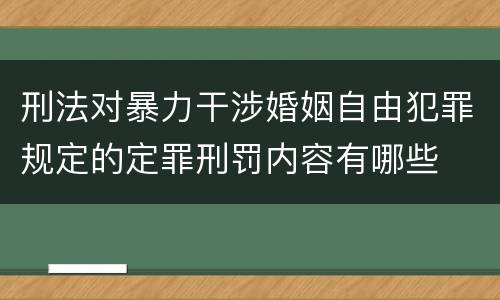 刑法对暴力干涉婚姻自由犯罪规定的定罪刑罚内容有哪些