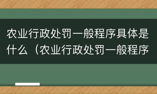 农业行政处罚一般程序具体是什么（农业行政处罚一般程序具体是什么）