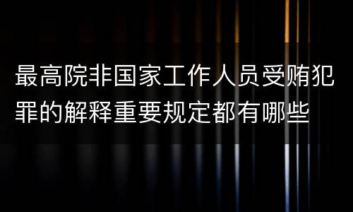 最高院非国家工作人员受贿犯罪的解释重要规定都有哪些