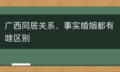 广西同居关系、事实婚姻都有啥区别