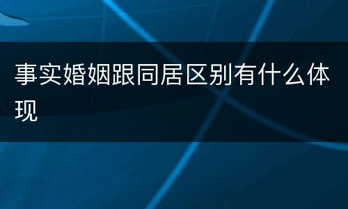 事实婚姻跟同居区别有什么体现