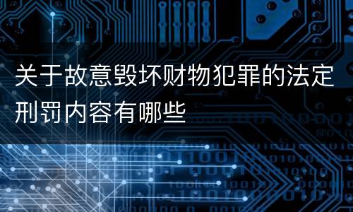 关于故意毁坏财物犯罪的法定刑罚内容有哪些