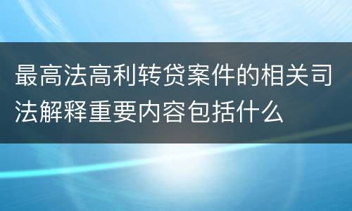 最高法高利转贷案件的相关司法解释重要内容包括什么