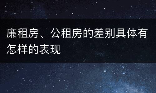 廉租房、公租房的差别具体有怎样的表现