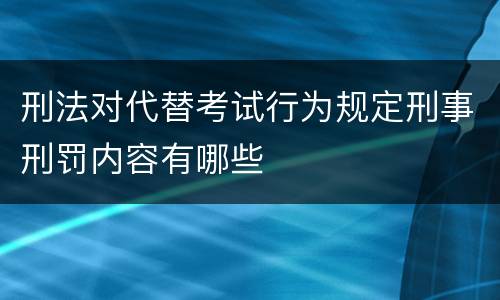 刑法对代替考试行为规定刑事刑罚内容有哪些