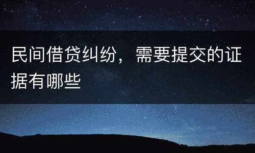 民间借贷纠纷，需要提交的证据有哪些