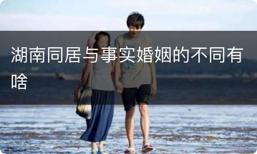 湖南同居与事实婚姻的不同有啥