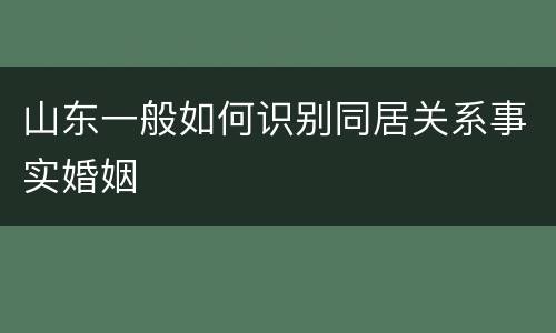 山东一般如何识别同居关系事实婚姻