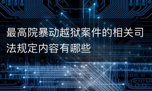 最高院暴动越狱案件的相关司法规定内容有哪些