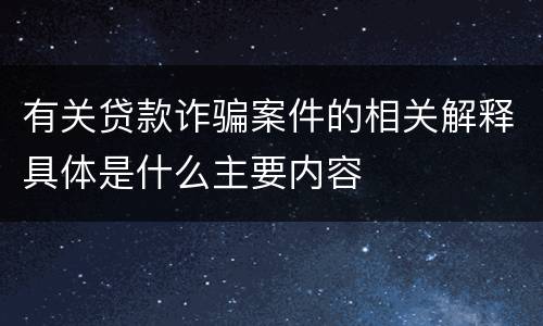 有关贷款诈骗案件的相关解释具体是什么主要内容