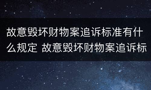 故意毁坏财物案追诉标准有什么规定 故意毁坏财物案追诉标准有什么规定吗