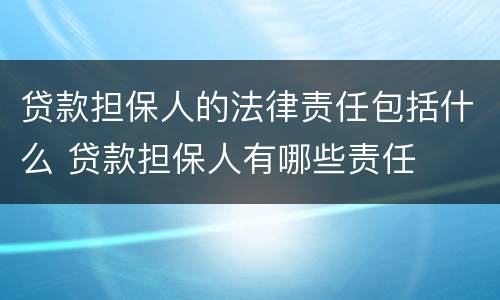 贷款担保人的法律责任包括什么 贷款担保人有哪些责任