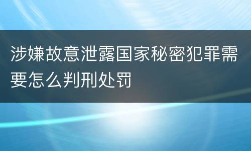 涉嫌故意泄露国家秘密犯罪需要怎么判刑处罚