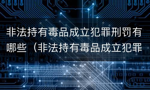 非法持有毒品成立犯罪刑罚有哪些（非法持有毒品成立犯罪刑罚有哪些情形）