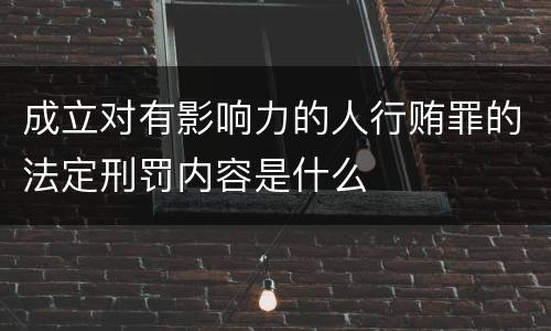 成立对有影响力的人行贿罪的法定刑罚内容是什么