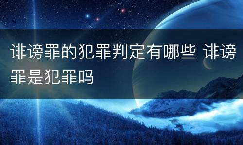 诽谤罪的犯罪判定有哪些 诽谤罪是犯罪吗