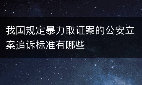 我国规定暴力取证案的公安立案追诉标准有哪些