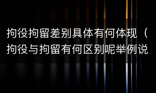 拘役拘留差别具体有何体现（拘役与拘留有何区别呢举例说明）