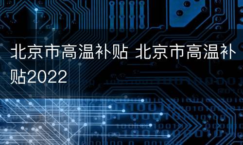 北京市高温补贴 北京市高温补贴2022