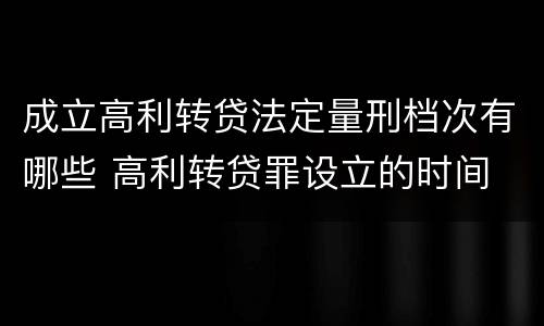 成立高利转贷法定量刑档次有哪些 高利转贷罪设立的时间