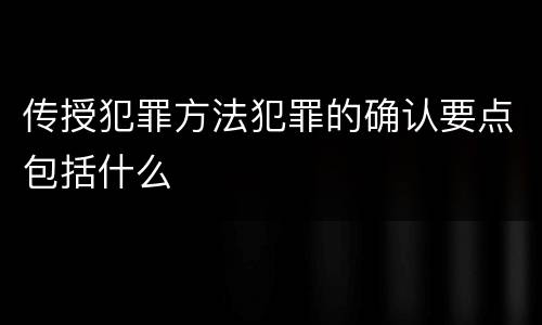 传授犯罪方法犯罪的确认要点包括什么