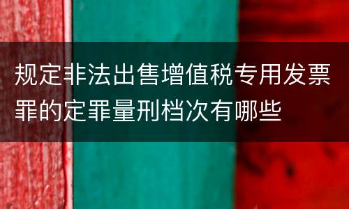 规定非法出售增值税专用发票罪的定罪量刑档次有哪些