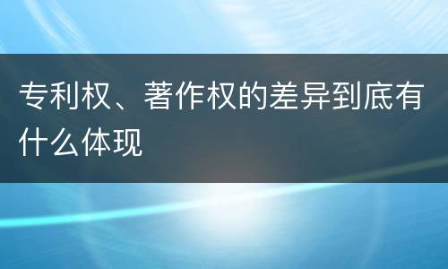 专利权、著作权的差异到底有什么体现