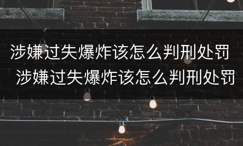 涉嫌过失爆炸该怎么判刑处罚 涉嫌过失爆炸该怎么判刑处罚多久