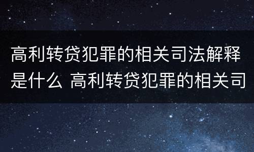 高利转贷犯罪的相关司法解释是什么 高利转贷犯罪的相关司法解释是什么呢