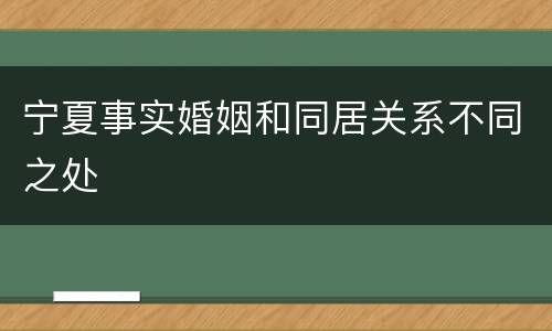 宁夏事实婚姻和同居关系不同之处