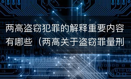 两高盗窃犯罪的解释重要内容有哪些（两高关于盗窃罪量刑数额）