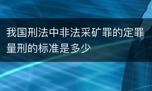 我国刑法中非法采矿罪的定罪量刑的标准是多少