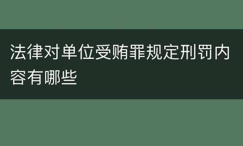 法律对单位受贿罪规定刑罚内容有哪些