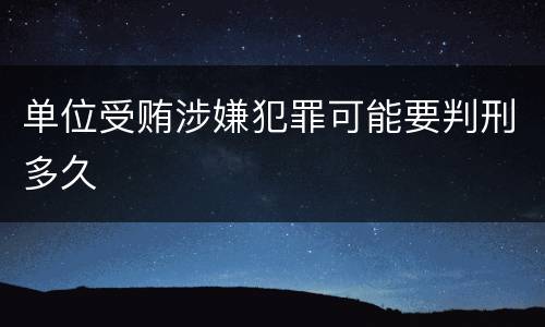 单位受贿涉嫌犯罪可能要判刑多久