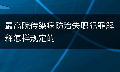 最高院传染病防治失职犯罪解释怎样规定的