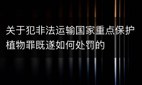 关于犯非法运输国家重点保护植物罪既遂如何处罚的