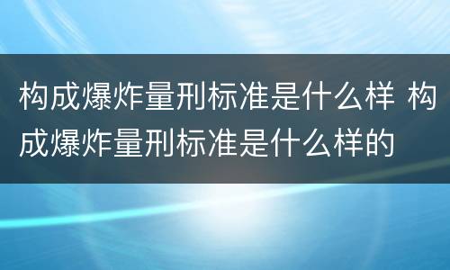 构成爆炸量刑标准是什么样 构成爆炸量刑标准是什么样的