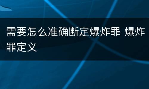 需要怎么准确断定爆炸罪 爆炸罪定义